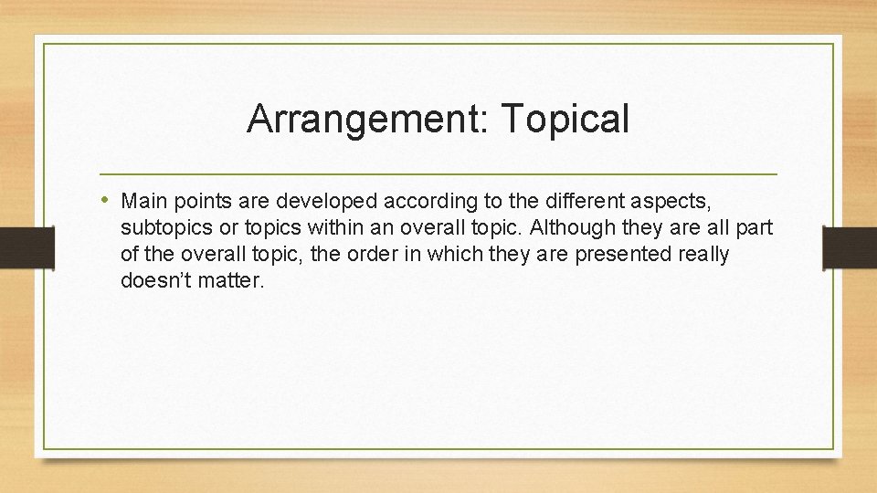 Arrangement: Topical • Main points are developed according to the different aspects, subtopics or