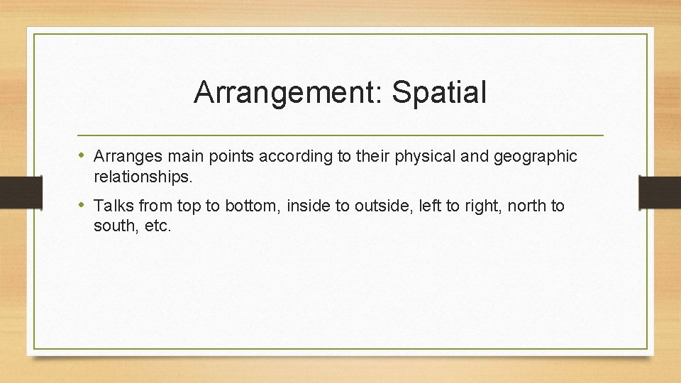 Arrangement: Spatial • Arranges main points according to their physical and geographic relationships. •