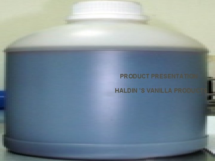 PRODUCT PRESENTATION HALDIN ’S VANILLA PRODUCTS 