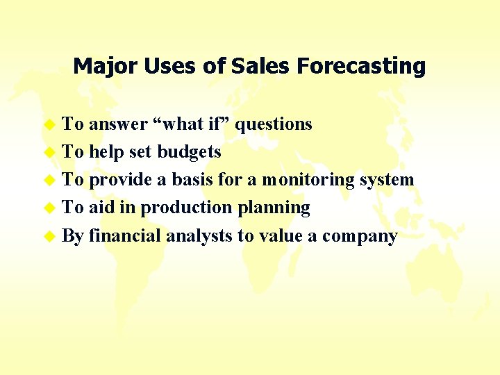 Major Uses of Sales Forecasting u To answer “what if” questions u To help