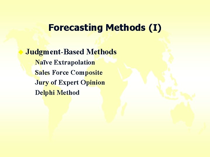 Forecasting Methods (I) u Judgment-Based – – Methods Naïve Extrapolation Sales Force Composite Jury