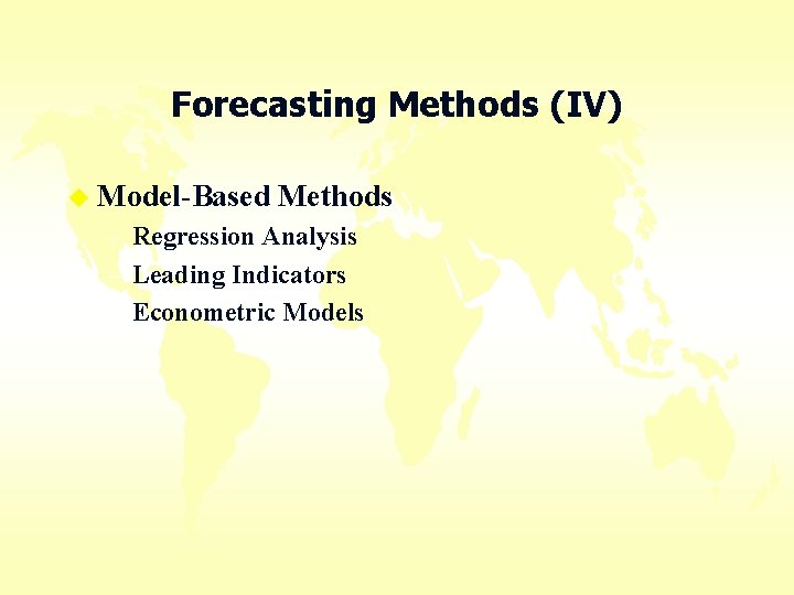 Forecasting Methods (IV) u Model-Based Methods – Regression Analysis – Leading Indicators – Econometric