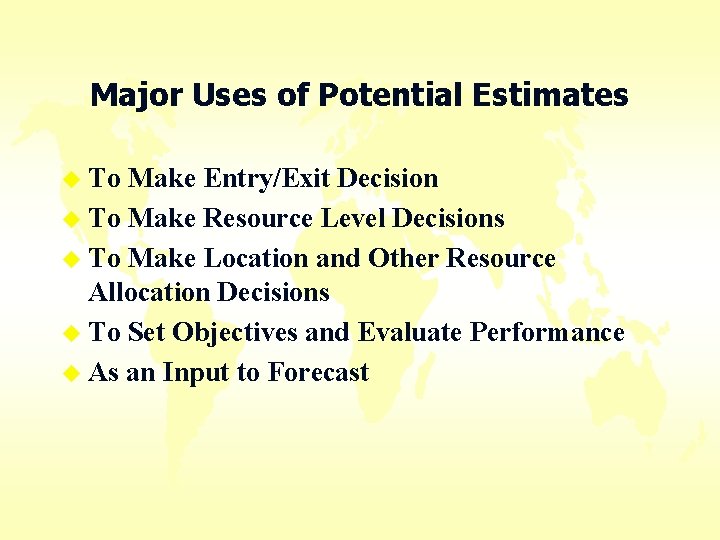 Major Uses of Potential Estimates u To Make Entry/Exit Decision u To Make Resource