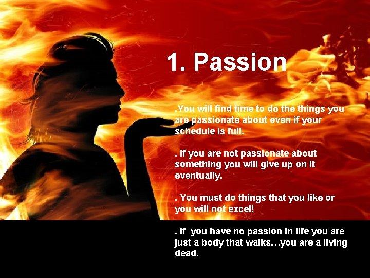 1. Passion. You will find time to do the things you are passionate about