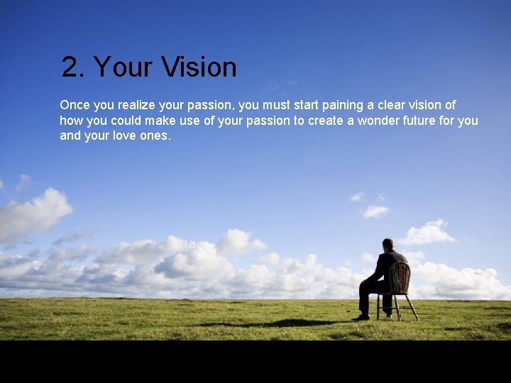 2. Your Vision Once you realize your passion, you must start paining a clear