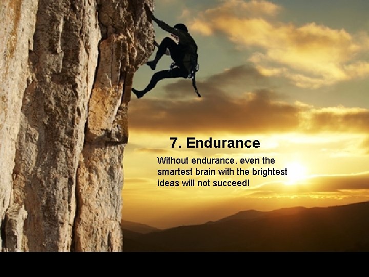 7. Endurance Without endurance, even the smartest brain with the brightest ideas will not