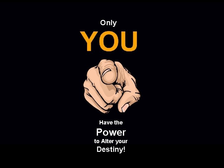 Only Have the Power to Alter your Destiny! 