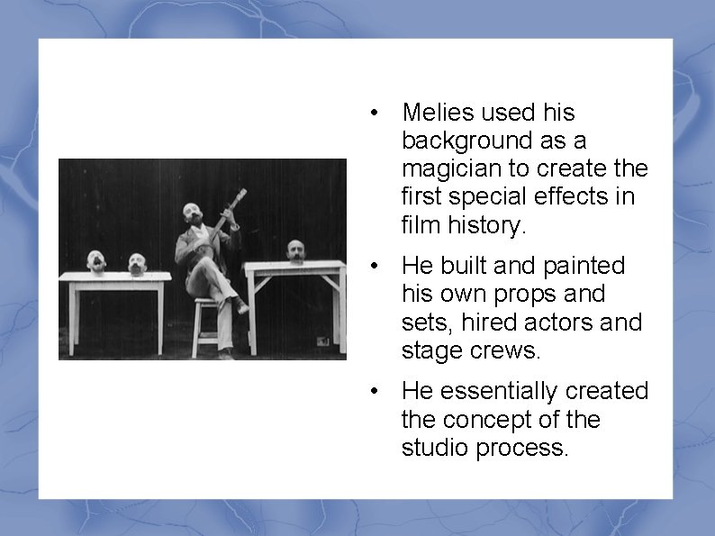  • Melies used his background as a magician to create the first special