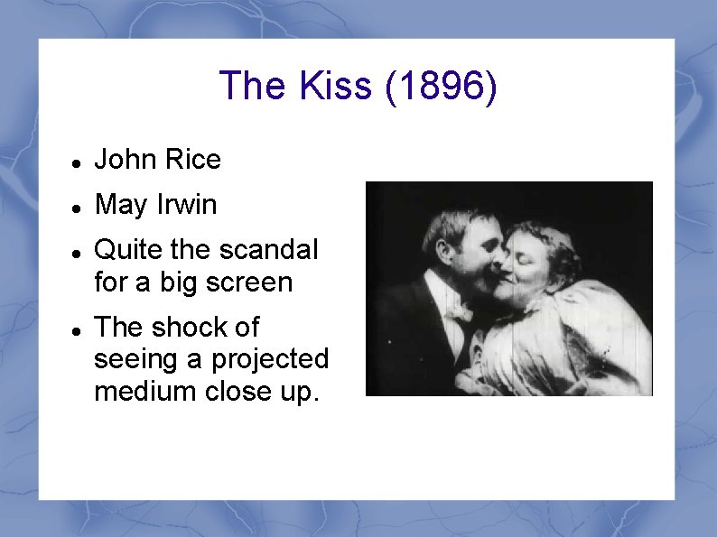 The Kiss (1896) John Rice May Irwin Quite the scandal for a big screen