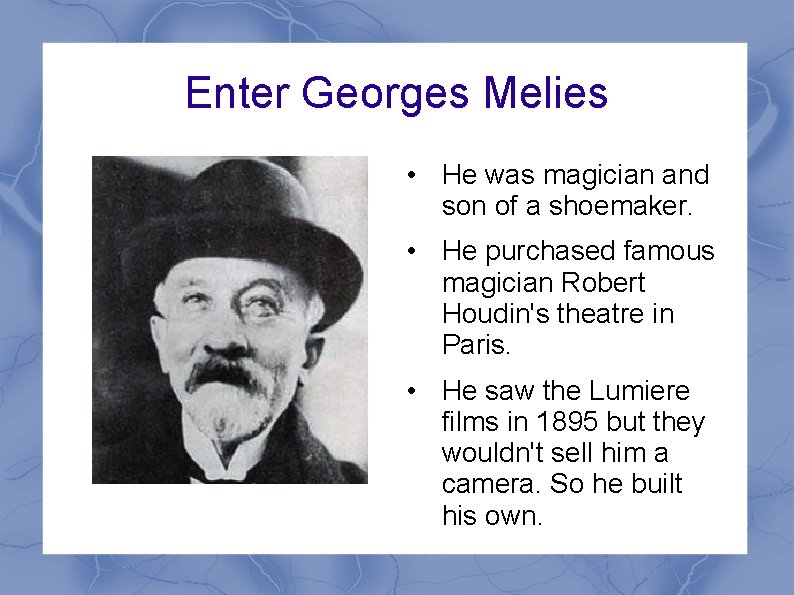 Enter Georges Melies • He was magician and son of a shoemaker. • He