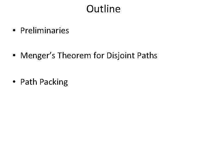 Outline • Preliminaries • Menger’s Theorem for Disjoint Paths • Path Packing 