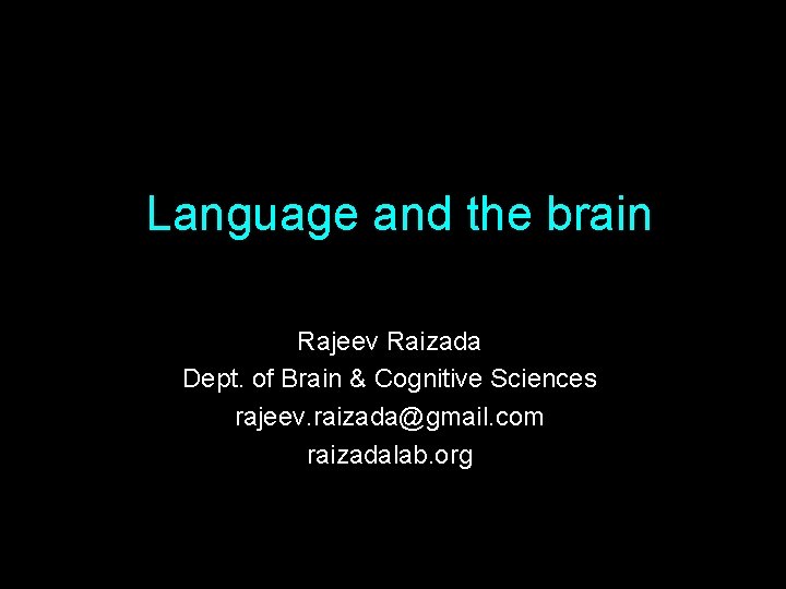 Language and the brain Rajeev Raizada Dept. of Brain & Cognitive Sciences rajeev. raizada@gmail.