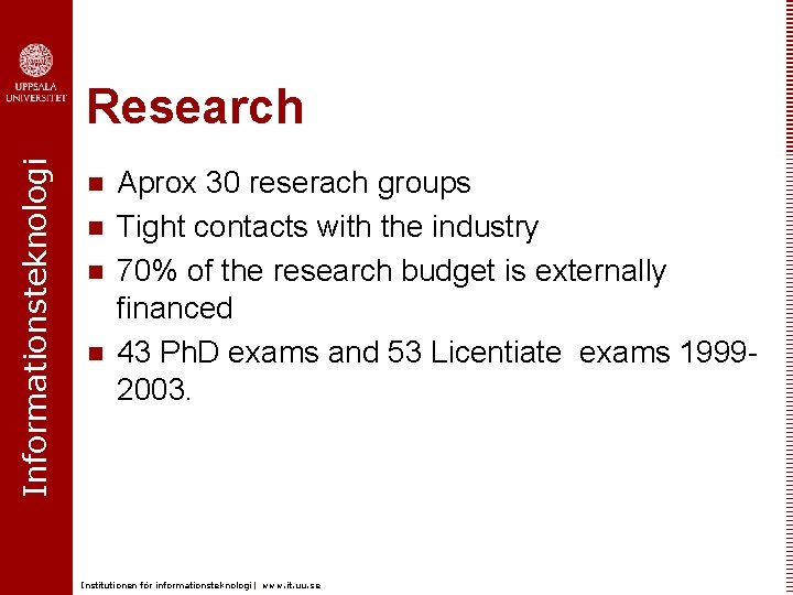 Informationsteknologi Research n n Aprox 30 reserach groups Tight contacts with the industry 70%