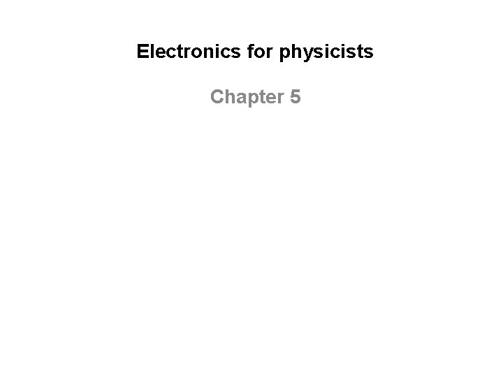 Electronics for physicists Chapter 5 