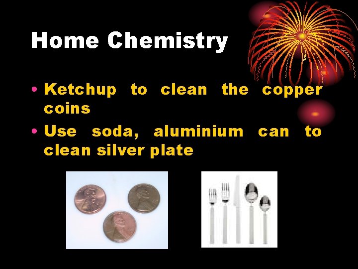 Home Chemistry • Ketchup to clean the copper coins • Use soda, aluminium can