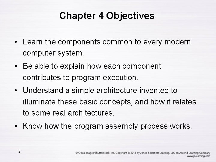 Chapter 4 Objectives • Learn the components common to every modern computer system. •