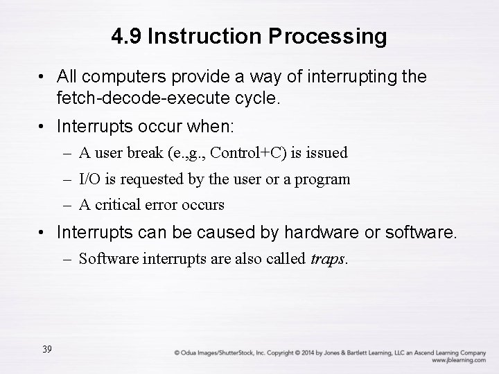 4. 9 Instruction Processing • All computers provide a way of interrupting the fetch-decode-execute