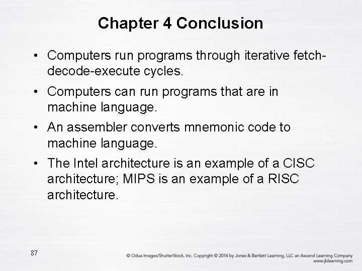 Chapter 4 Conclusion • Computers run programs through iterative fetchdecode-execute cycles. • Computers can