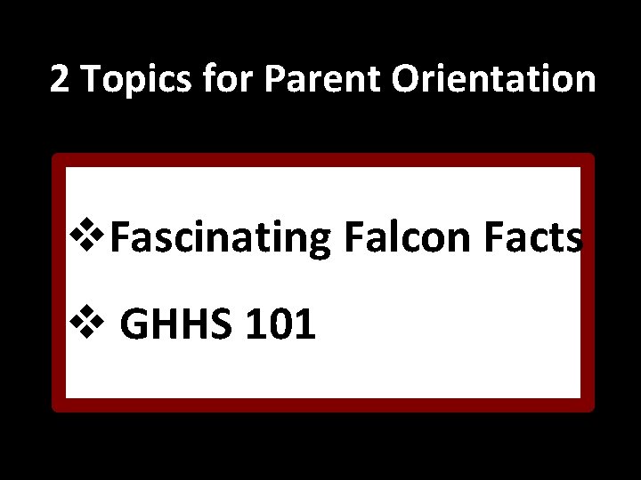 2 Topics for Parent Orientation v. Fascinating Falcon Facts v GHHS 101 