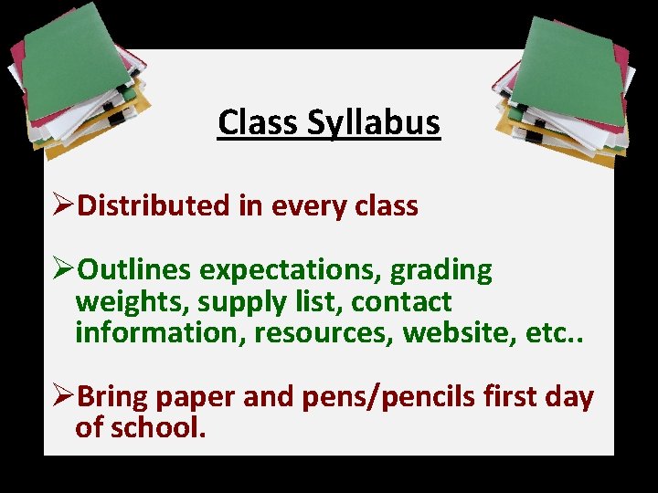 Class Syllabus ØDistributed in every class ØOutlines expectations, grading weights, supply list, contact information,