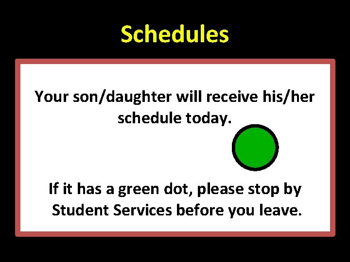 Schedules Your son/daughter will receive his/her schedule today. If it has a green dot,