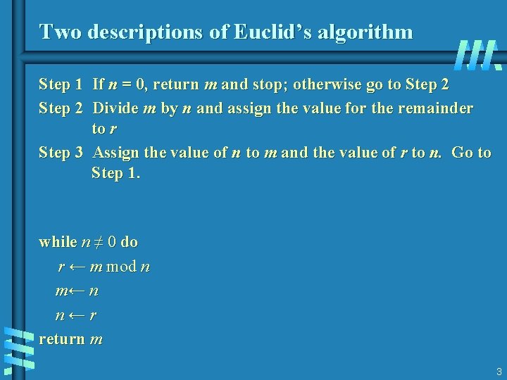 Two descriptions of Euclid’s algorithm Step 1 If n = 0, return m and