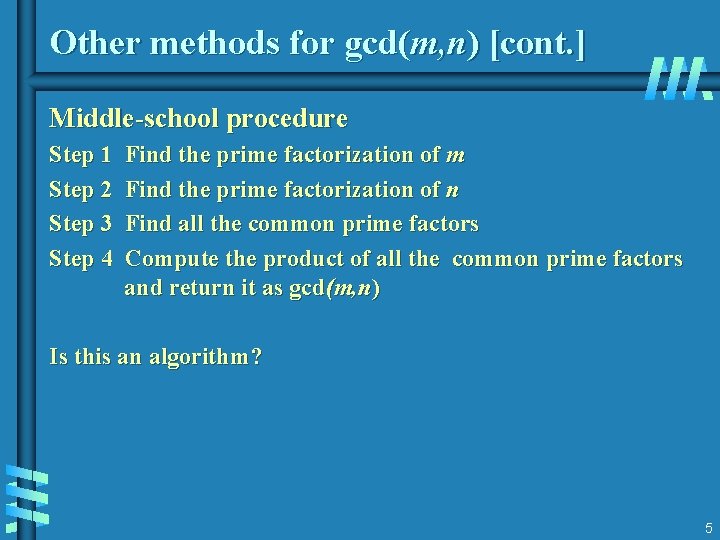 Other methods for gcd(m, n) [cont. ] Middle-school procedure Step 1 Step 2 Step