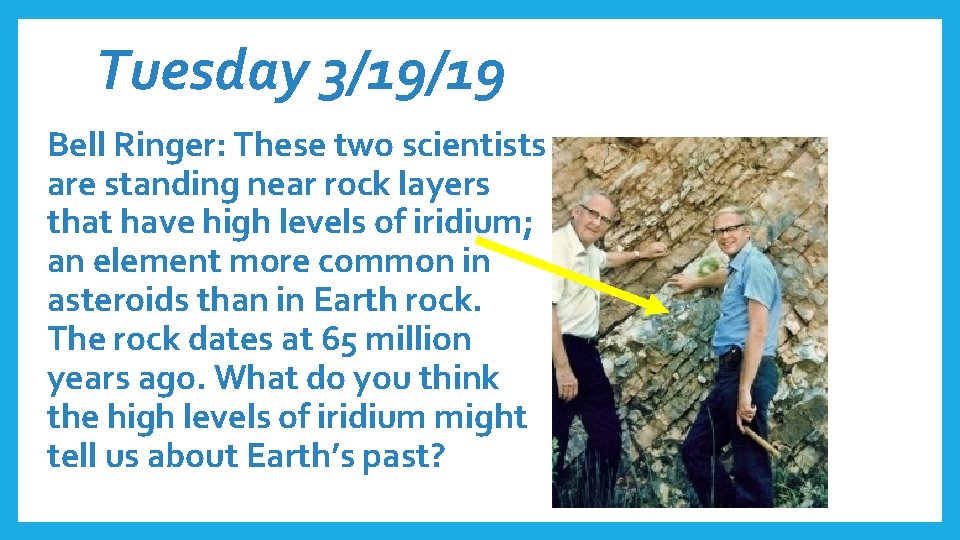 Tuesday 3/19/19 Bell Ringer: These two scientists are standing near rock layers that have