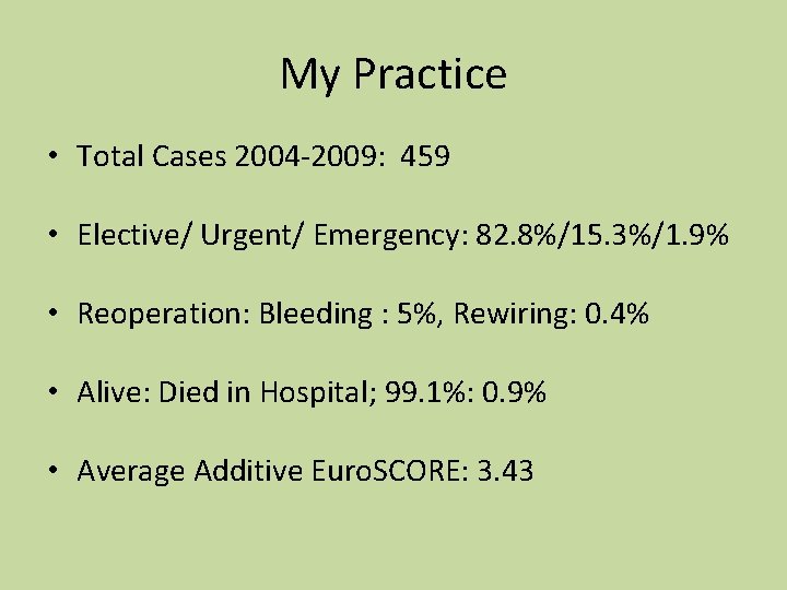 My Practice • Total Cases 2004 -2009: 459 • Elective/ Urgent/ Emergency: 82. 8%/15.