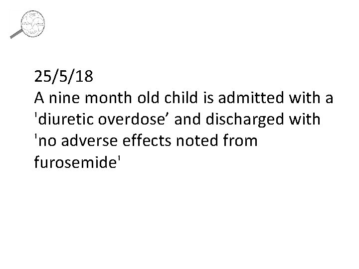 25/5/18 A nine month old child is admitted with a 'diuretic overdose’ and discharged