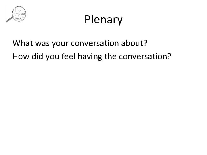 Plenary What was your conversation about? How did you feel having the conversation? 