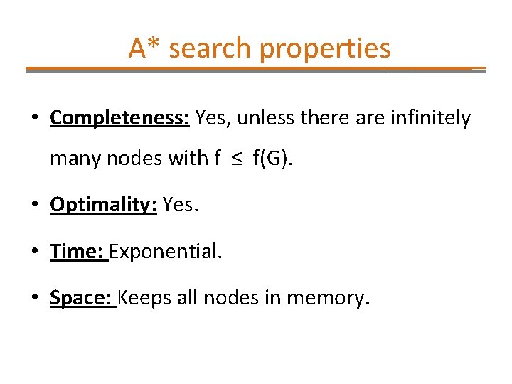 A* search properties • Completeness: Yes, unless there are infinitely many nodes with f