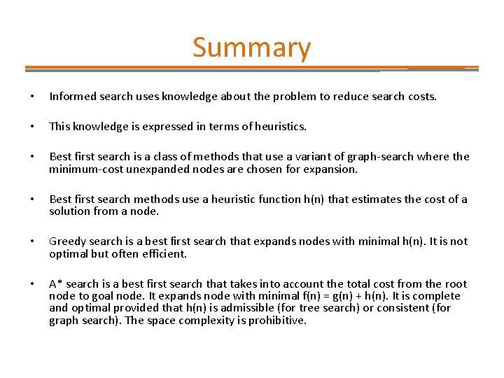 Summary • Informed search uses knowledge about the problem to reduce search costs. •