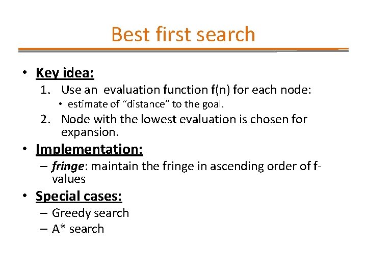 Best first search • Key idea: 1. Use an evaluation function f(n) for each Best first search • Key idea: 1. Use an evaluation function f(n) for each