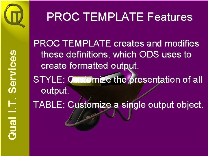 PROC TEMPLATE Features PROC TEMPLATE creates and modifies these definitions, which ODS uses to PROC TEMPLATE Features PROC TEMPLATE creates and modifies these definitions, which ODS uses to