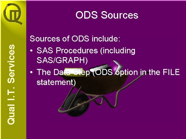 ODS Sources of ODS include: • SAS Procedures (including SAS/GRAPH) • The Data Step ODS Sources of ODS include: • SAS Procedures (including SAS/GRAPH) • The Data Step