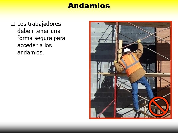 Andamios Los trabajadores deben tener una forma segura para acceder a los andamios. 