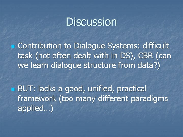 Discussion n n Contribution to Dialogue Systems: difficult task (not often dealt with in