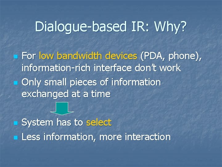 Dialogue-based IR: Why? n n For low bandwidth devices (PDA, phone), information-rich interface don’t