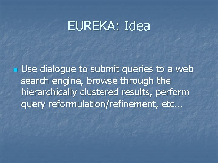 EUREKA: Idea n Use dialogue to submit queries to a web search engine, browse