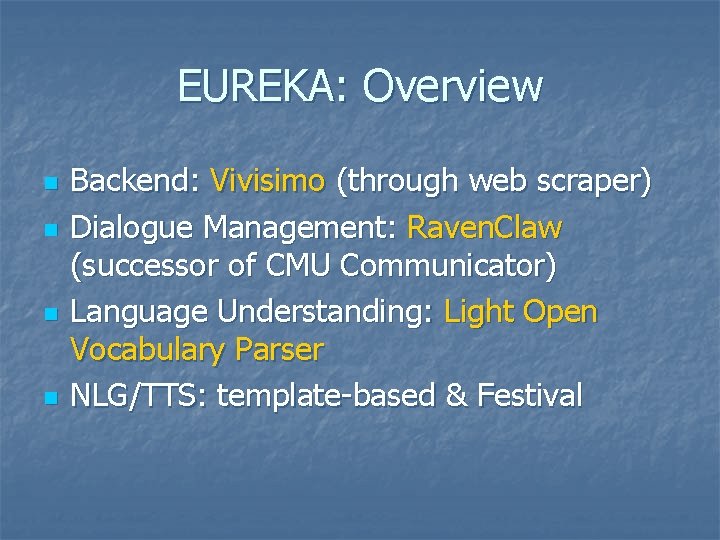 EUREKA: Overview n n Backend: Vivisimo (through web scraper) Dialogue Management: Raven. Claw (successor