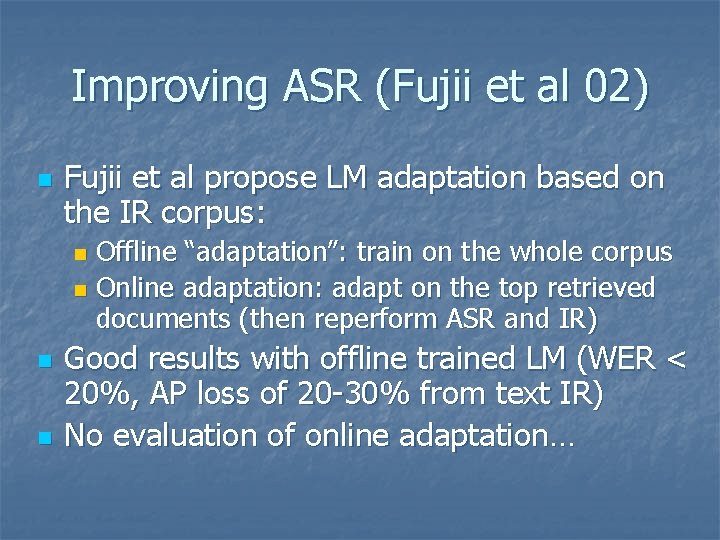 Improving ASR (Fujii et al 02) n Fujii et al propose LM adaptation based