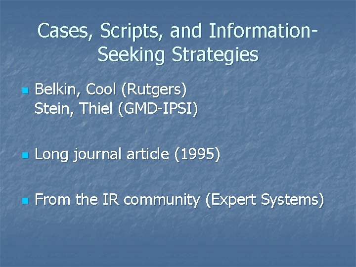 Cases, Scripts, and Information. Seeking Strategies n Belkin, Cool (Rutgers) Stein, Thiel (GMD-IPSI) n