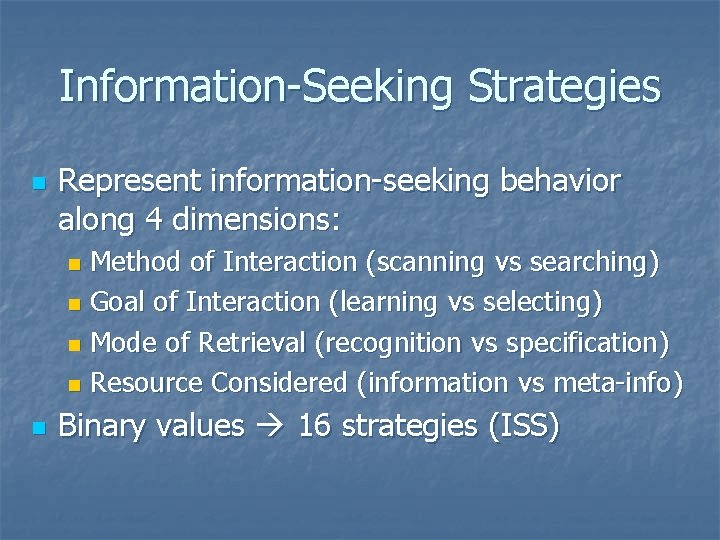 Information-Seeking Strategies n Represent information-seeking behavior along 4 dimensions: Method of Interaction (scanning vs