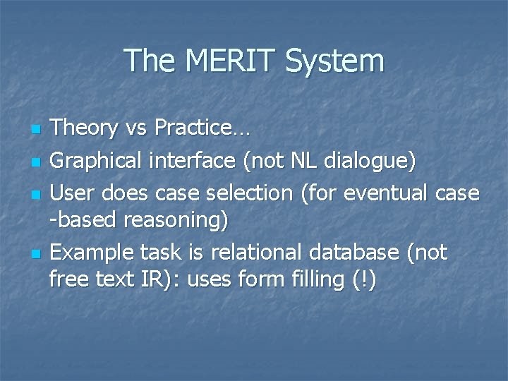 The MERIT System n n Theory vs Practice… Graphical interface (not NL dialogue) User