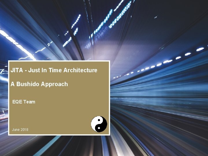 JITA - Just In Time Architecture A Bushido Approach EQE Team June 2018 