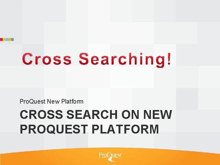 Pro. Quest New Platform CROSS SEARCH ON NEW PROQUEST PLATFORM 