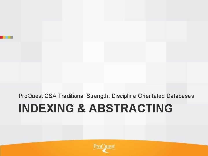 Pro. Quest CSA Traditional Strength: Discipline Orientated Databases INDEXING & ABSTRACTING 