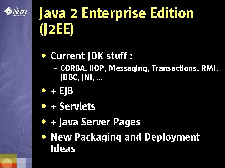 Java 2 Enterprise Edition (J 2 EE) • Current JDK stuff : – CORBA,