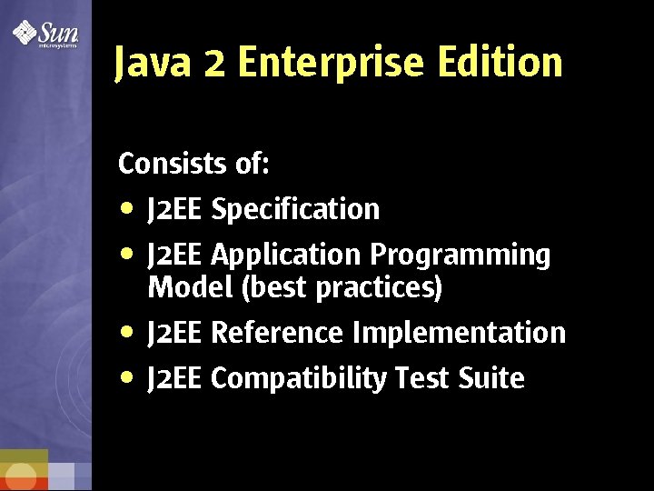 Java 2 Enterprise Edition Consists of: • J 2 EE Specification • J 2